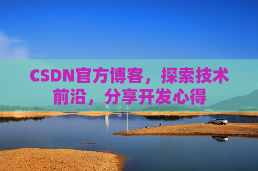 CSDN官方博客，探索技术前沿，分享开发心得
